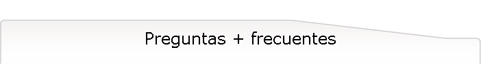 Preguntas + frecuentes